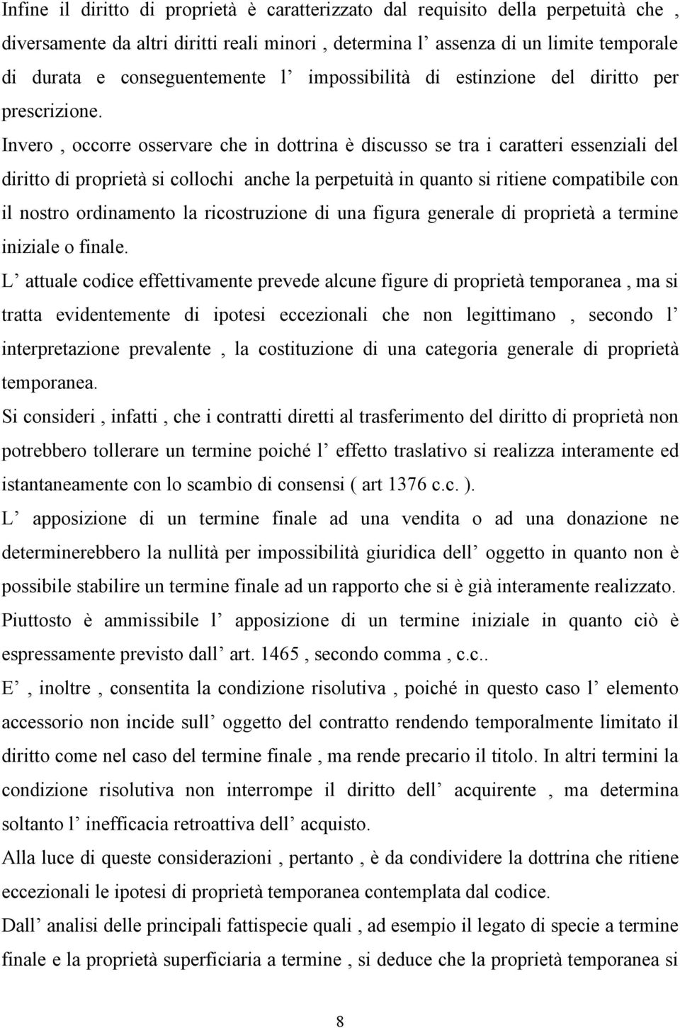 Invero, occorre osservare che in dottrina è discusso se tra i caratteri essenziali del diritto di proprietà si collochi anche la perpetuità in quanto si ritiene compatibile con il nostro ordinamento