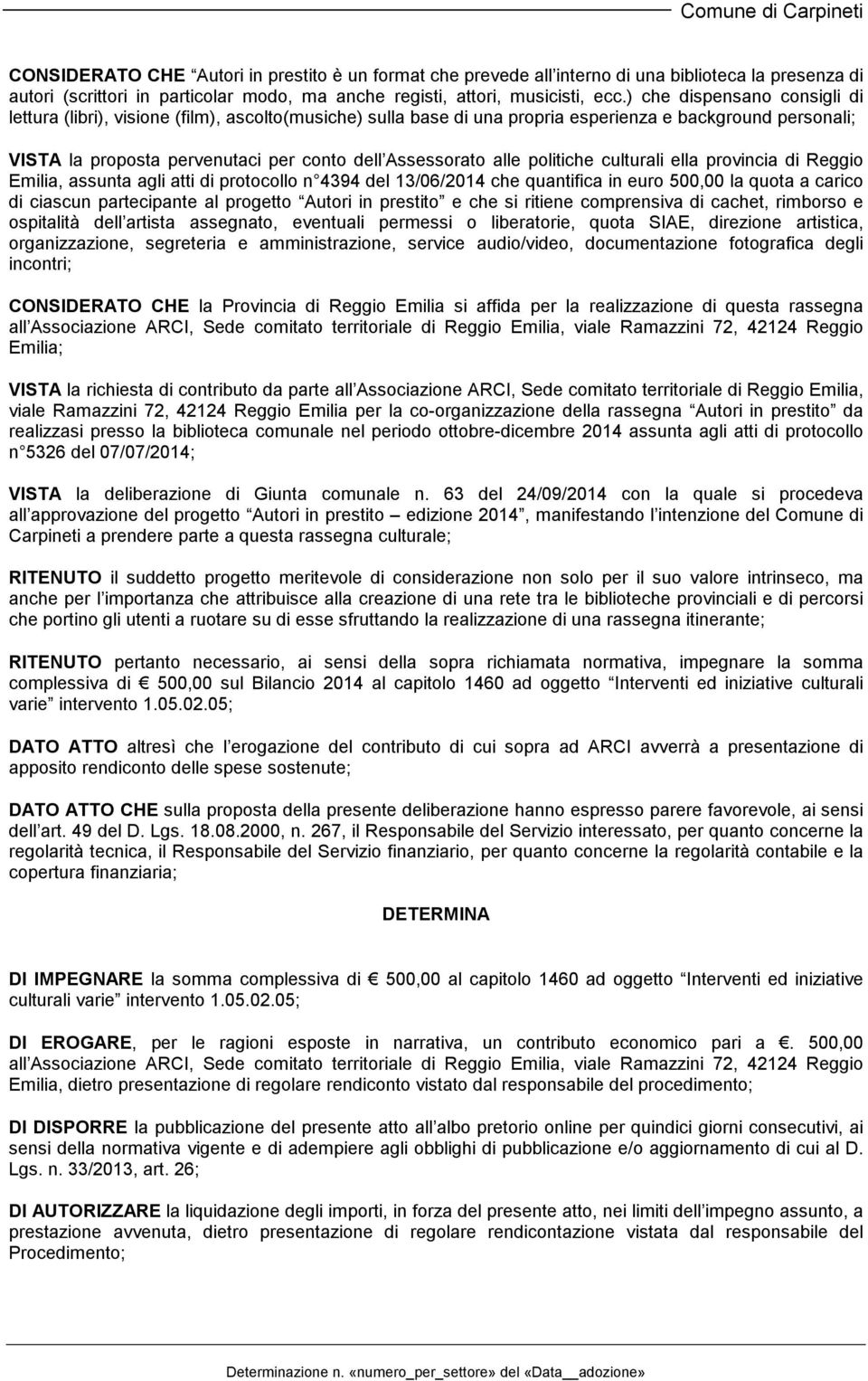 alle politiche culturali ella provincia di Reggio Emilia, assunta agli atti di protocollo n 4394 del 13/06/2014 che quantifica in euro 500,00 la quota a carico di ciascun partecipante al progetto