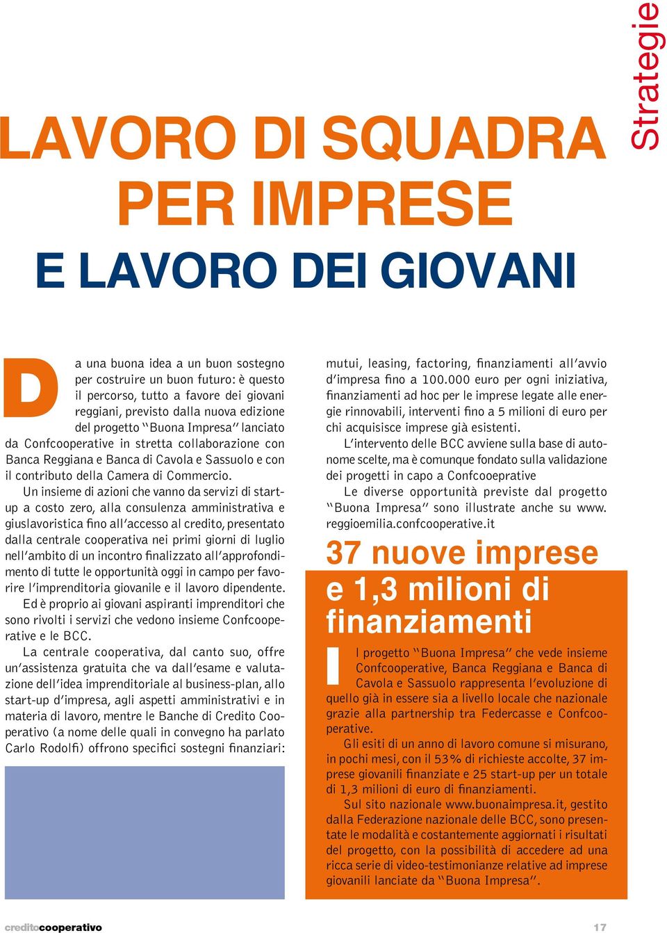 Un insieme di azioni che vanno da servizi di startup a costo zero, alla consulenza amministrativa e giuslavoristica fino all accesso al credito, presentato dalla centrale cooperativa nei primi giorni