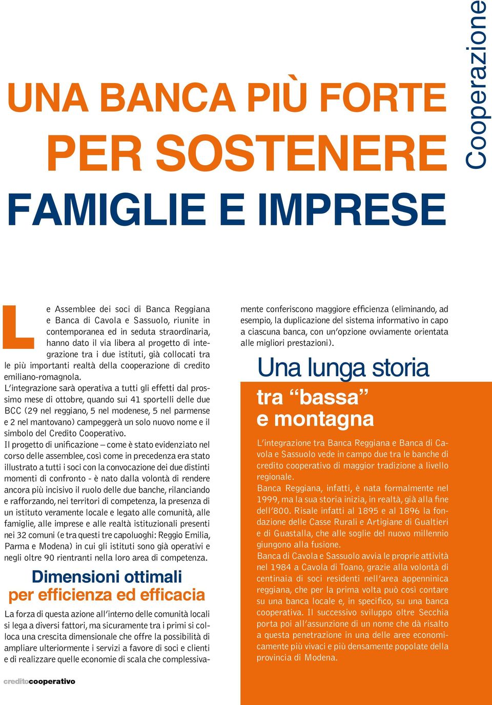 L integrazione sarà operativa a tutti gli effetti dal prossimo mese di ottobre, quando sui 41 sportelli delle due BCC (29 nel reggiano, 5 nel modenese, 5 nel parmense e 2 nel mantovano) campeggerà un