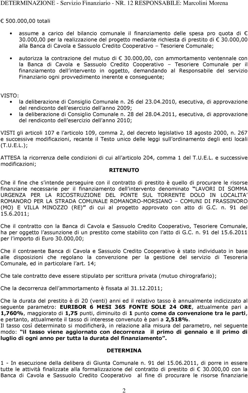 000,00, con ammortamento ventennale con la Banca di Cavola e Sassuolo Credito Cooperativo Tesoriere Comunale per il finanziamento dell intervento in oggetto, demandando al Responsabile del servizio