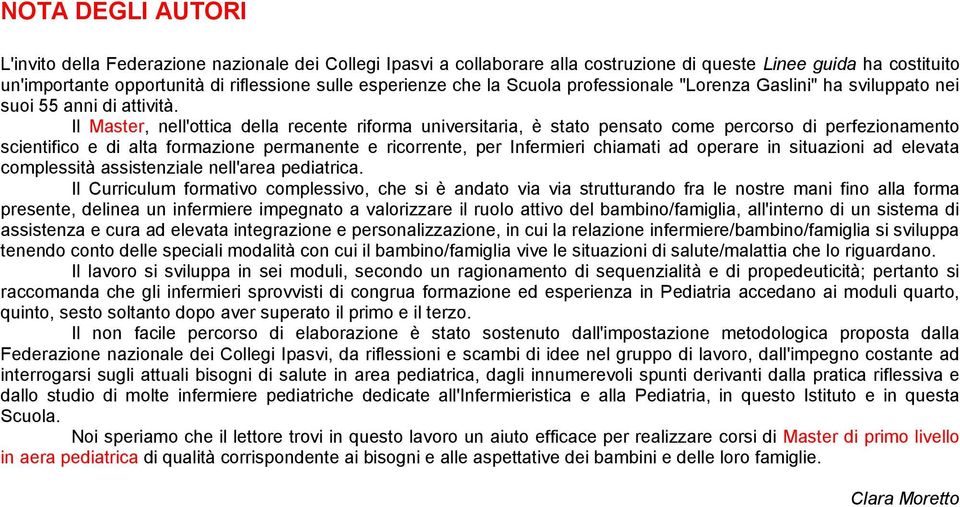 Il Master, nell'ottica della recente riforma universitaria, è stato pensato come percorso di perfezionamento scientifico e di alta formazione permanente e ricorrente, per Infermieri chiamati ad