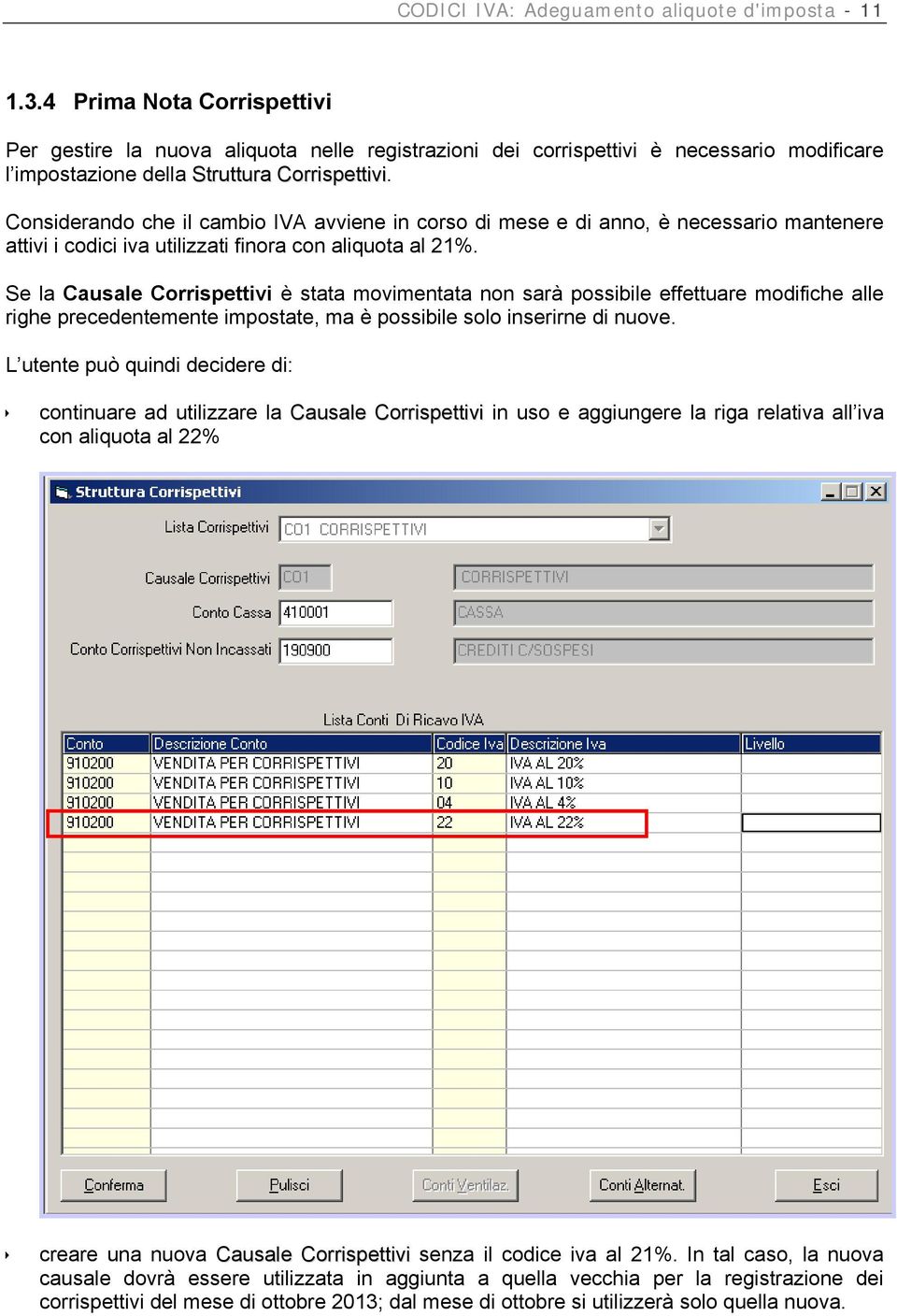 Considerando che il cambio IVA avviene in corso di mese e di anno, è necessario mantenere attivi i codici iva utilizzati finora con aliquota al 21%.