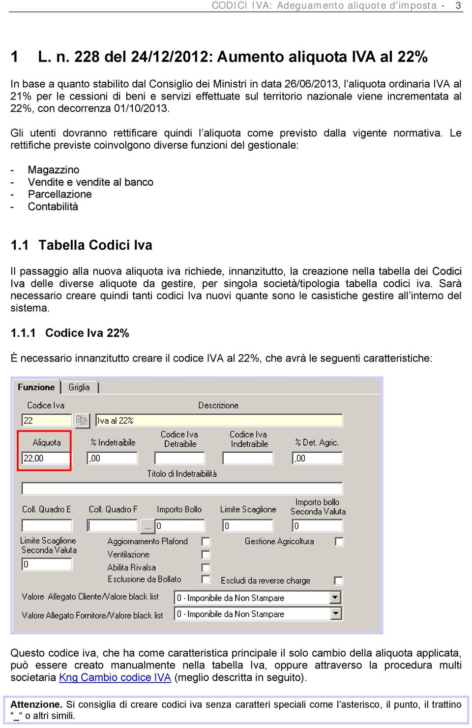 sul territorio nazionale viene incrementata al 22%, con decorrenza 01/10/2013. Gli utenti dovranno rettificare quindi l aliquota come previsto dalla vigente normativa.