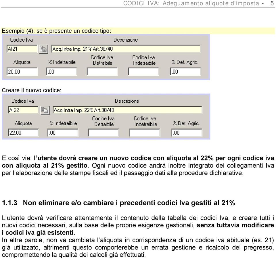 gestito. Ogni nuovo codice andrà inoltre integrato dei collegamenti Iva per l elaborazione delle stampe fiscali ed il passaggio dati alle procedure dichiarative. 1.