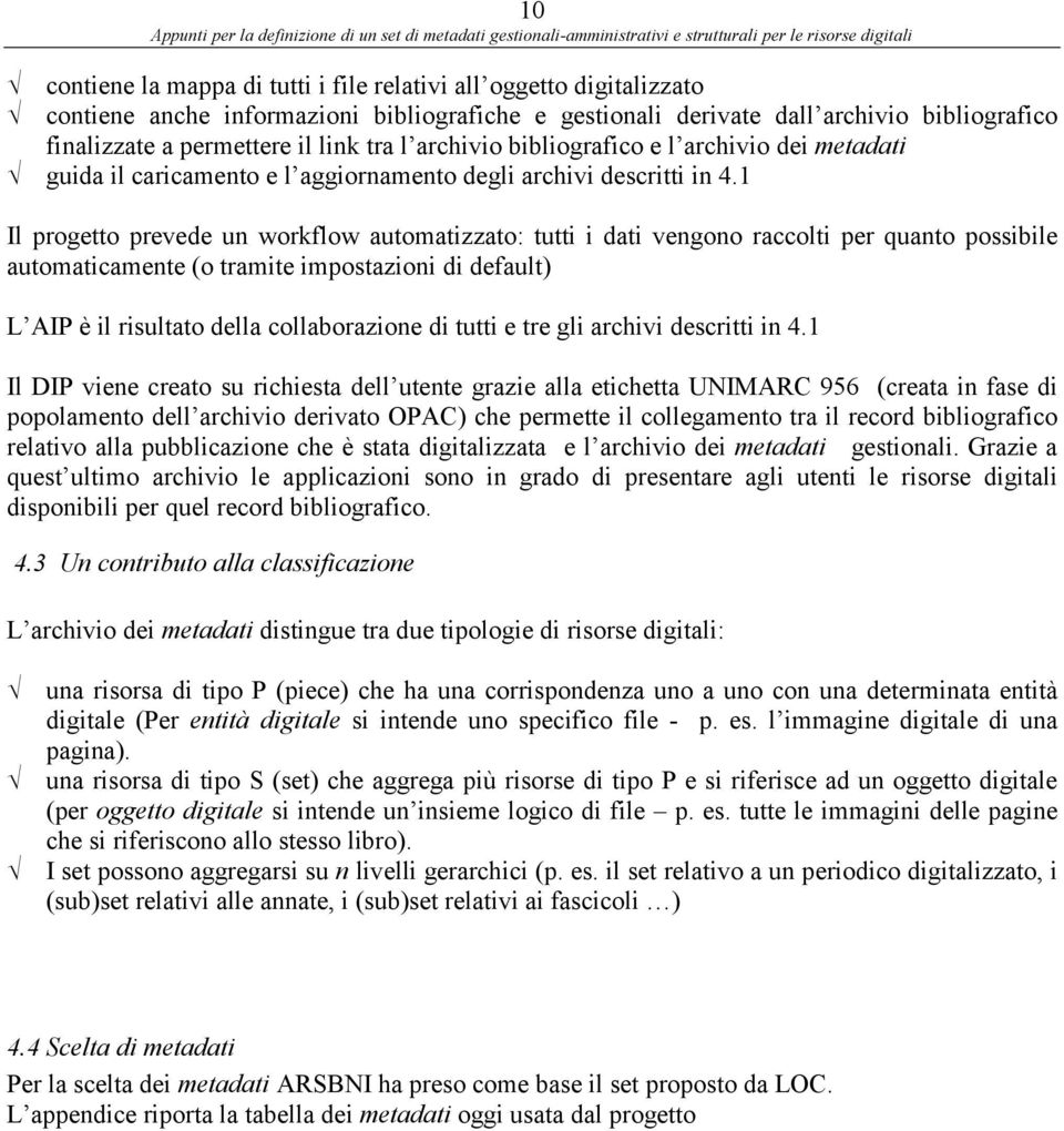 1 Il progetto prevede un workflow automatizzato: tutti i dati vengono raccolti per quanto possibile automaticamente (o tramite impostazioni di default) L AIP è il risultato della collaborazione di