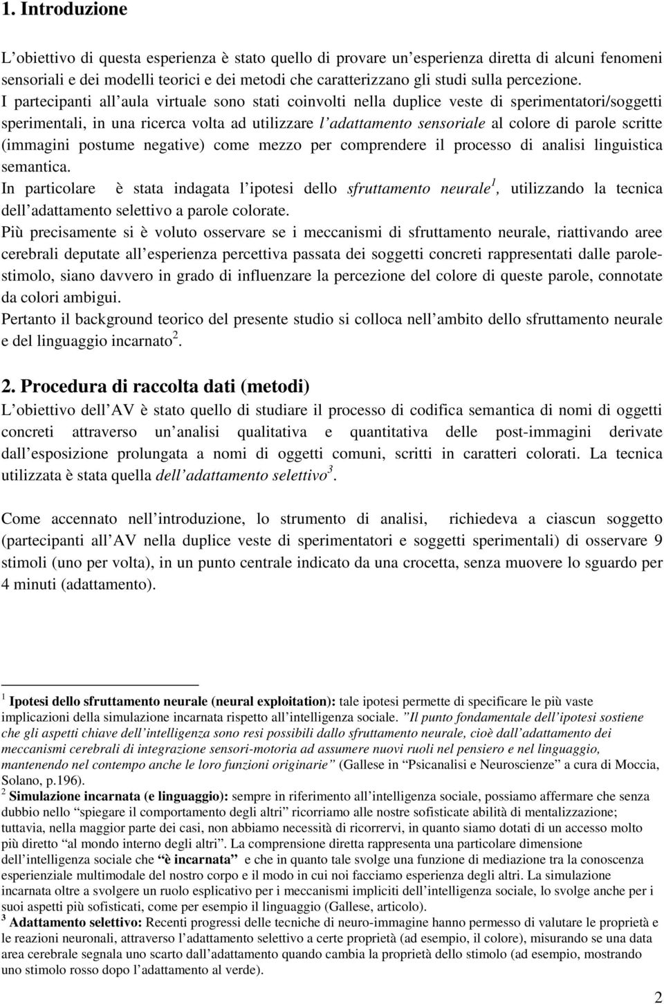 I partecipanti all aula virtuale sono stati coinvolti nella duplice veste di sperimentatori/soggetti sperimentali, in una ricerca volta ad utilizzare l adattamento sensoriale al colore di parole