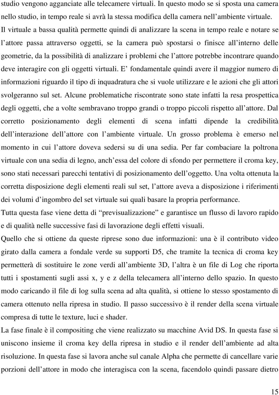 la possibilità di analizzare i problemi che l attore potrebbe incontrare quando deve interagire con gli oggetti virtuali.