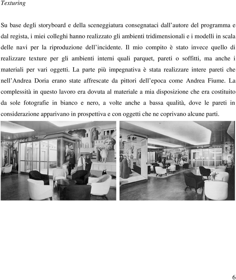 La parte più impegnativa è stata realizzare intere pareti che nell Andrea Doria erano state affrescate da pittori dell epoca come Andrea Fiume.