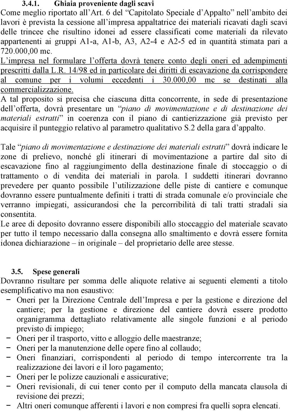 come materiali da rilevato appartenenti ai gruppi A1-a, A1-b, A3, A2-4 e A2-5 ed in quantità stimata pari a 720.000,00 mc.