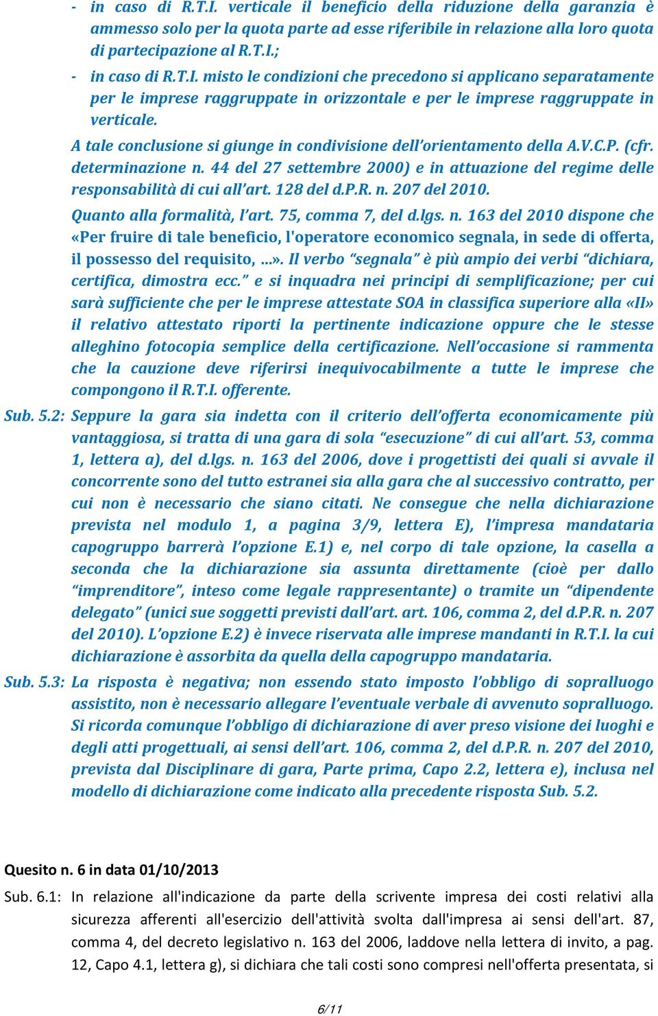 128 del d.p.r. n. 207 del 2010. Quanto alla formalità, l art. 75, comma 7, del d.lgs. n. 163 del 2010 dispone che «Per fruire di tale beneficio, l'operatore economico segnala, in sede di offerta, il possesso del requisito,».