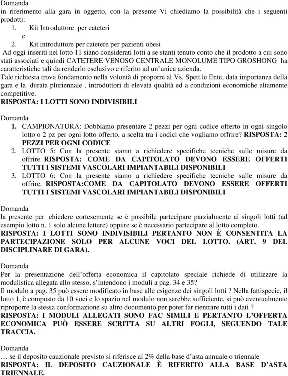 CENTRALE MONOLUME TIPO GROSHONG ha caratteristiche tali da renderlo esclusivo e riferito ad un unica azienda. Tale richiesta trova fondamento nella volontà di proporre al Vs. Spett.