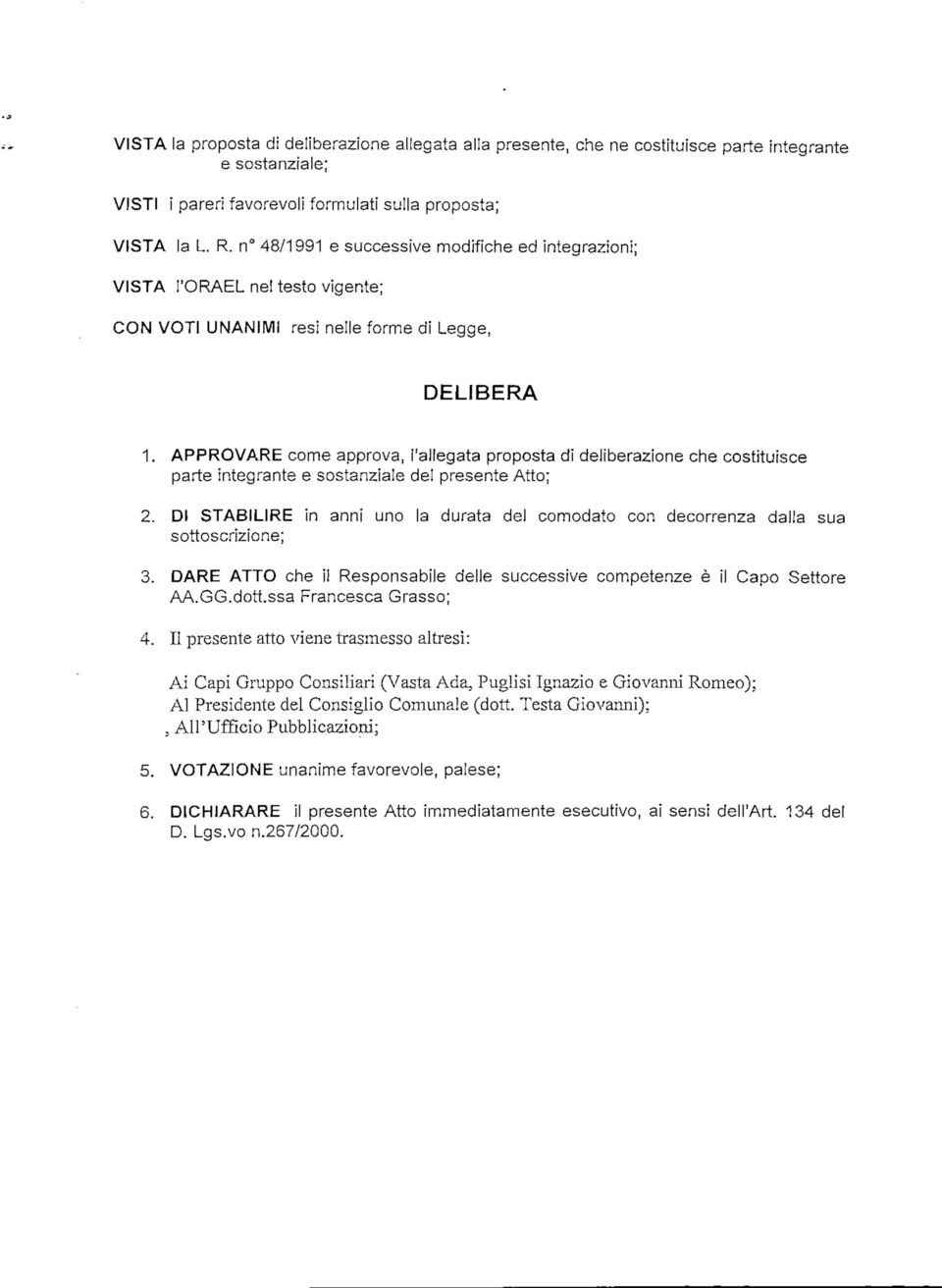 APPROVARE come approva, l'allegata proposta di deliberazione che costituisce parte integrante e sostanziale del presente Atto; 2.