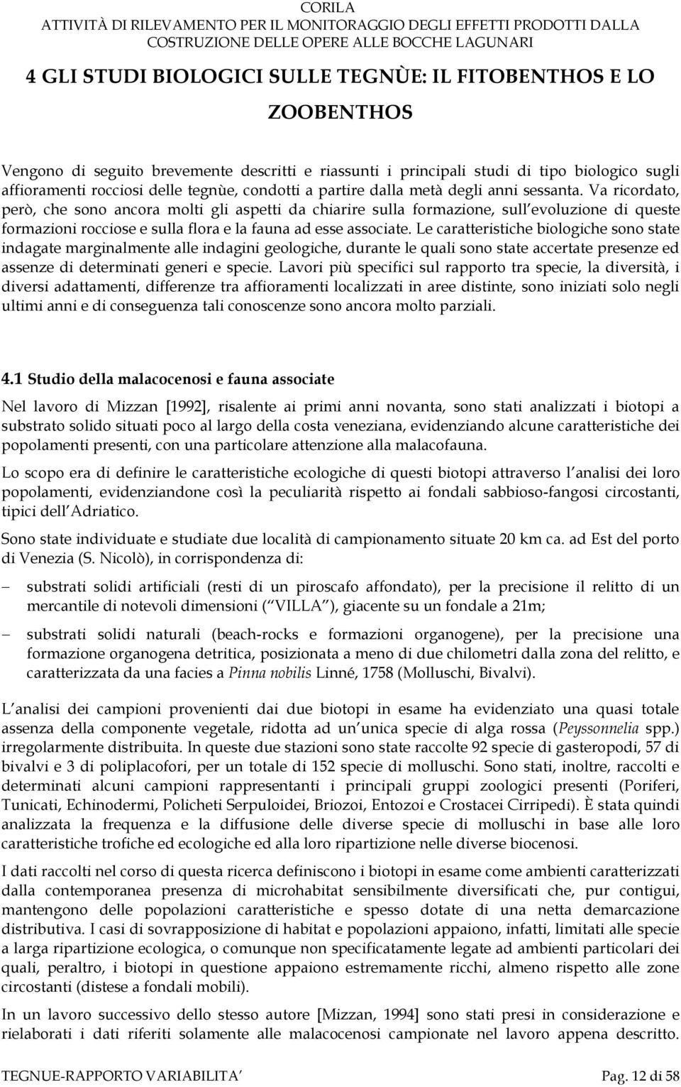 Va ricordato, però, che sono ancora molti gli aspetti da chiarire sulla formazione, sull evoluzione di queste formazioni rocciose e sulla flora e la fauna ad esse associate.