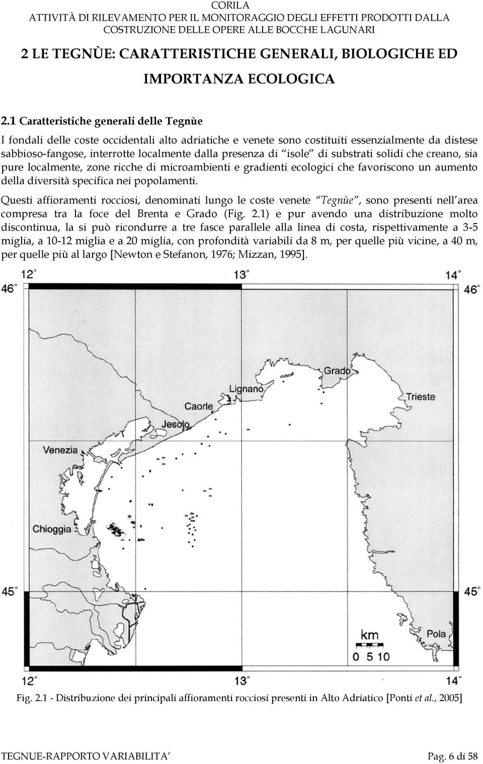 isole di substrati solidi che creano, sia pure localmente, zone ricche di microambienti e gradienti ecologici che favoriscono un aumento della diversità specifica nei popolamenti.