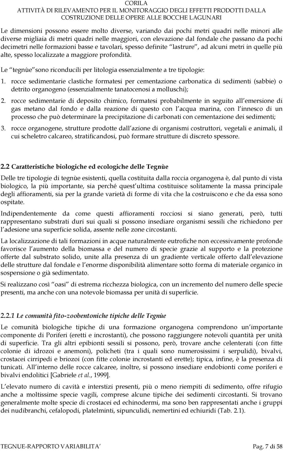 Le tegnùe sono riconducili per litologia essenzialmente a tre tipologie: 1.