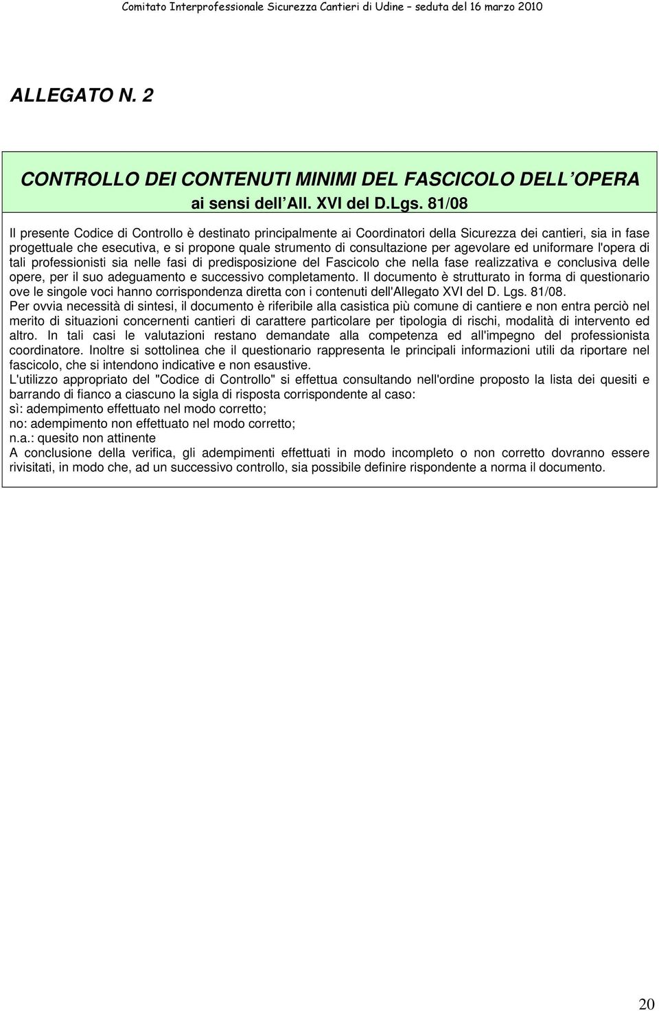 agevolare ed uniformare l'opera di tali professionisti sia nelle fasi di predisposizione del Fascicolo che nella fase realizzativa e conclusiva delle opere, per il suo adeguamento e successivo