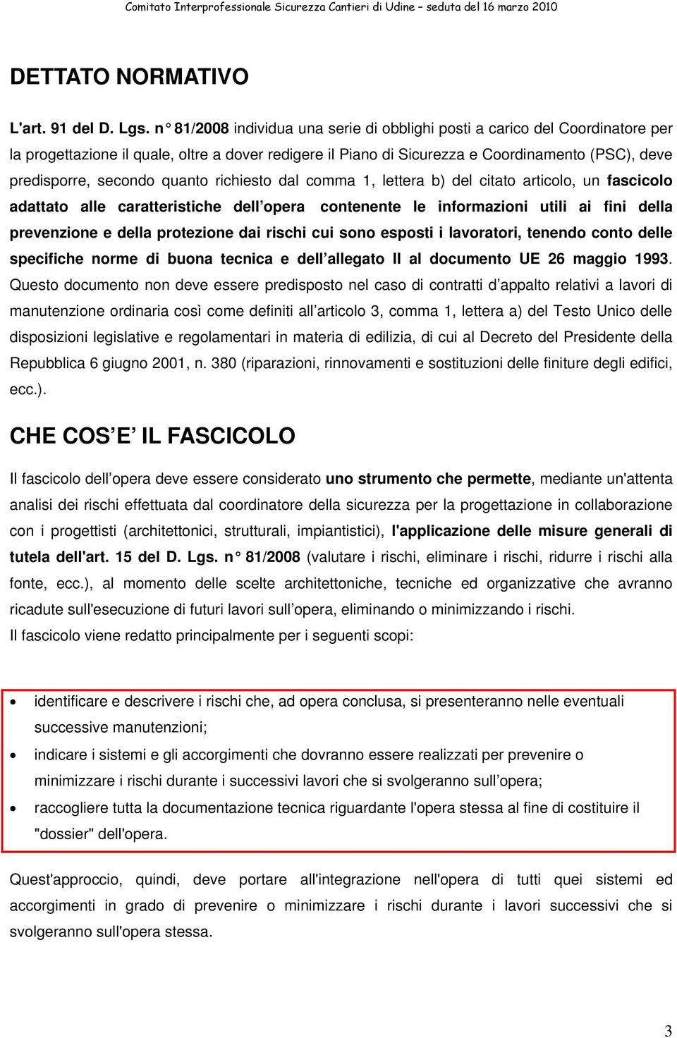 quanto richiesto dal comma 1, lettera b) del citato articolo, un fascicolo adattato alle caratteristiche dell opera contenente le informazioni utili ai fini della prevenzione e della protezione dai