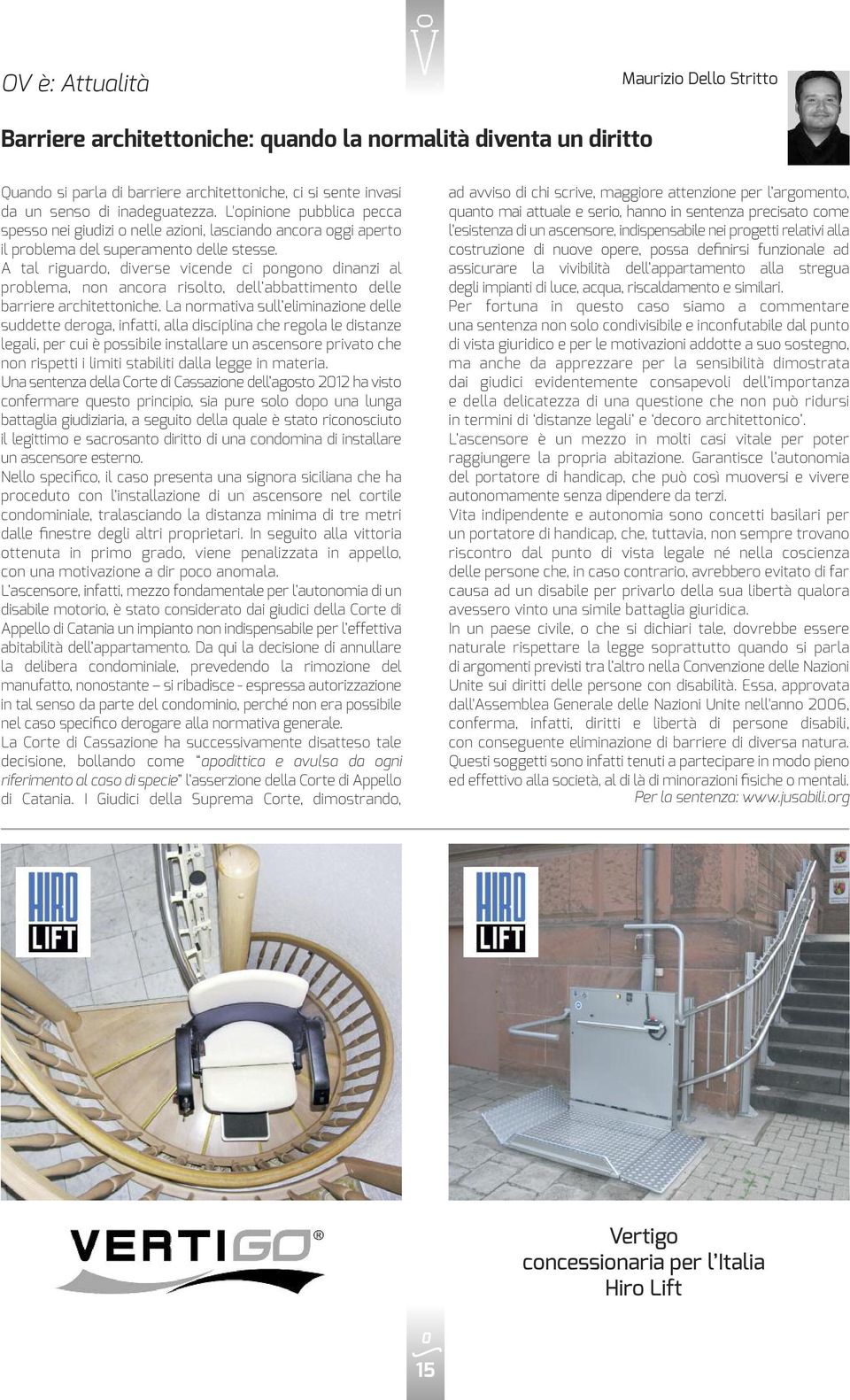 A tal riguardo, diverse vicende ci pongono dinanzi al problema, non ancora risolto, dell abbattimento delle barriere architettoniche.