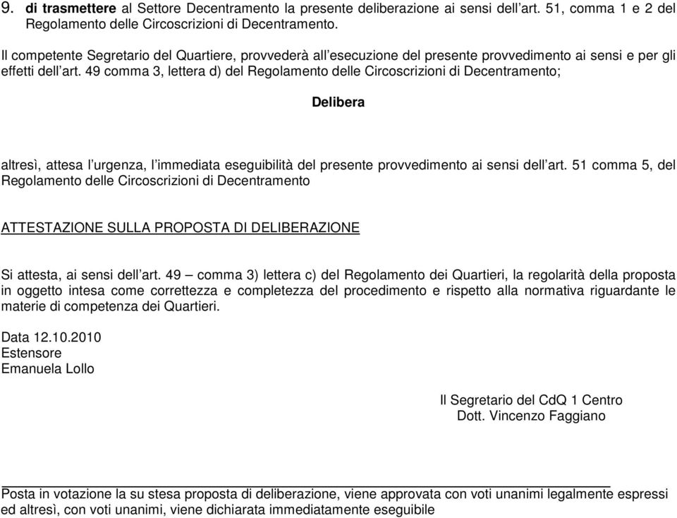 49 comma 3, lettera d) del Regolamento delle Circoscrizioni di Decentramento; Delibera altresì, attesa l urgenza, l immediata eseguibilità del presente provvedimento ai sensi dell art.