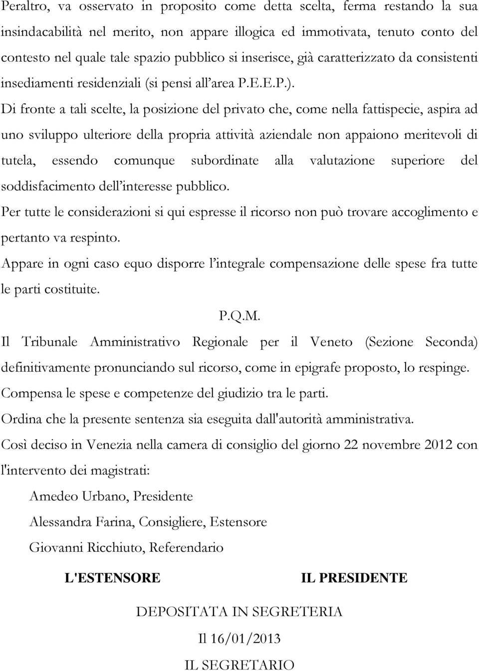 Di fronte a tali scelte, la posizione del privato che, come nella fattispecie, aspira ad uno sviluppo ulteriore della propria attività aziendale non appaiono meritevoli di tutela, essendo comunque