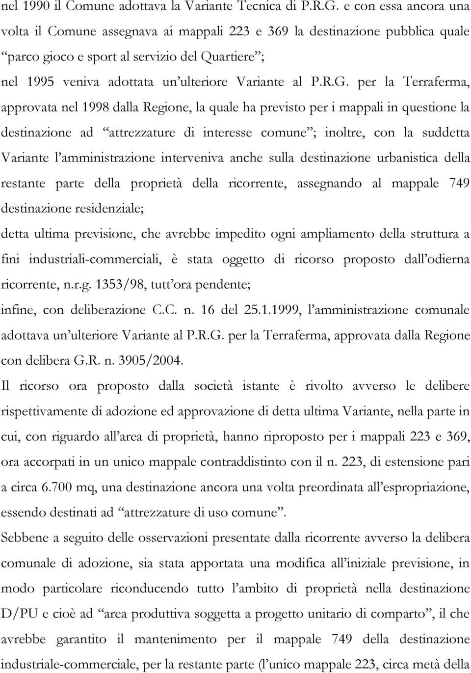 R.G. per la Terraferma, approvata nel 1998 dalla Regione, la quale ha previsto per i mappali in questione la destinazione ad attrezzature di interesse comune ; inoltre, con la suddetta Variante l