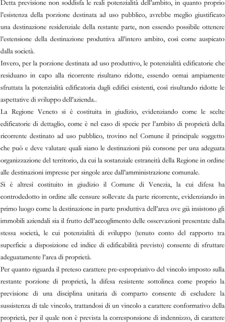 Invero, per la porzione destinata ad uso produttivo, le potenzialità edificatorie che residuano in capo alla ricorrente risultano ridotte, essendo ormai ampiamente sfruttata la potenzialità