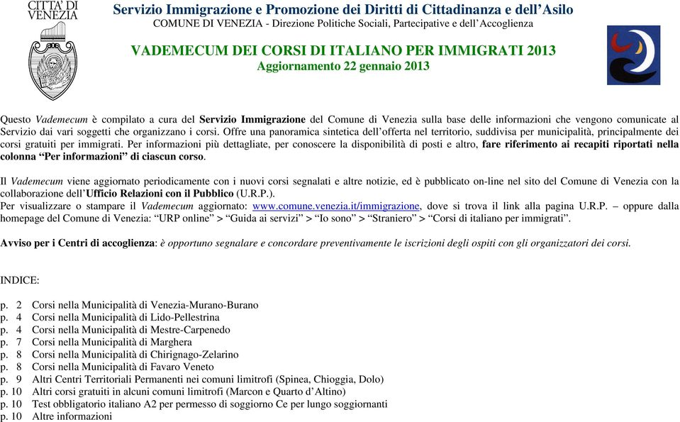 soggetti che organizzano i corsi. Offre una panoramica sintetica dell offerta nel territorio, suddivisa per municipalità, principalmente dei corsi gratuiti per immigrati.