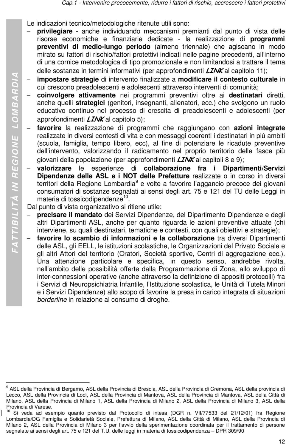 agiscano in modo mirato su fattori di rischio/fattori protettivi indicati nelle pagine precedenti, all interno di una cornice metodologica di tipo promozionale e non limitandosi a trattare il tema