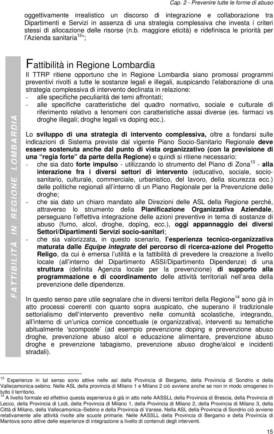 maggiore eticità) e ridefinisca le priorità per l Azienda sanitaria 12 ; FATTIBILITÀ IN REGIONE LOMBARDIA Fattibilità in Regione Lombardia Il TTRP ritiene opportuno che in Regione Lombardia siano