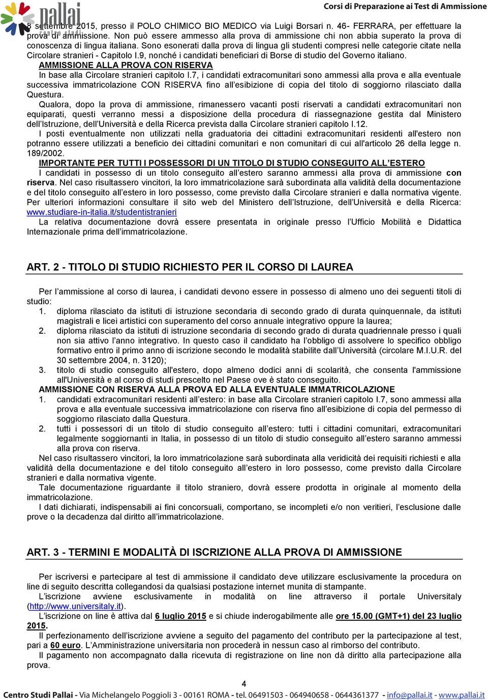 Sono esonerati dalla prova di lingua gli studenti compresi nelle categorie citate nella Circolare stranieri - Capitolo I.9, nonché i candidati beneficiari di Borse di studio del Governo italiano.