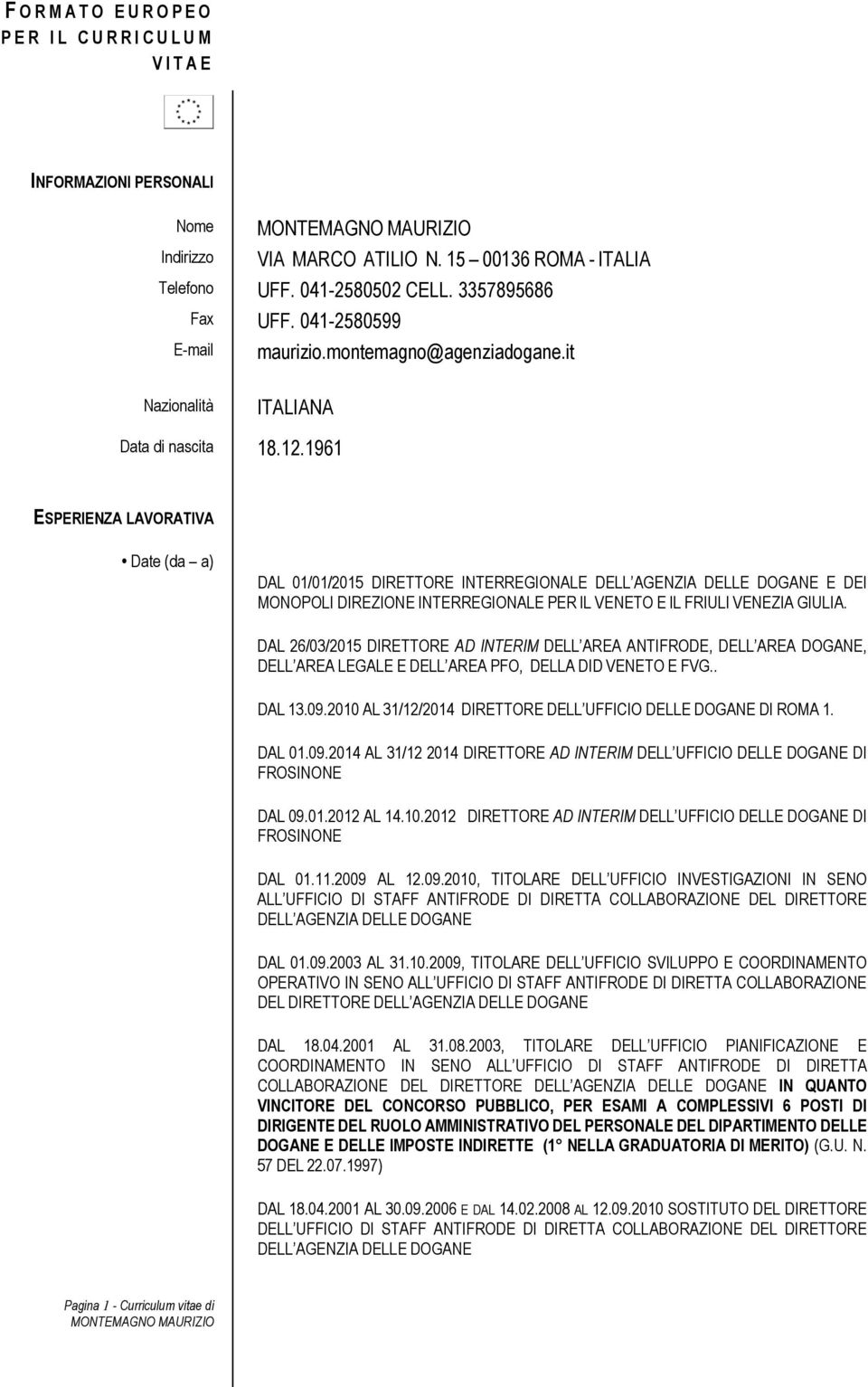 1961 ESPERIENZA LAVORATIVA Date (da a) DAL 01/01/2015 DIRETTORE INTERREGIONALE DELL AGENZIA DELLE DOGANE E DEI MONOPOLI DIREZIONE INTERREGIONALE PER IL VENETO E IL FRIULI VENEZIA GIULIA.