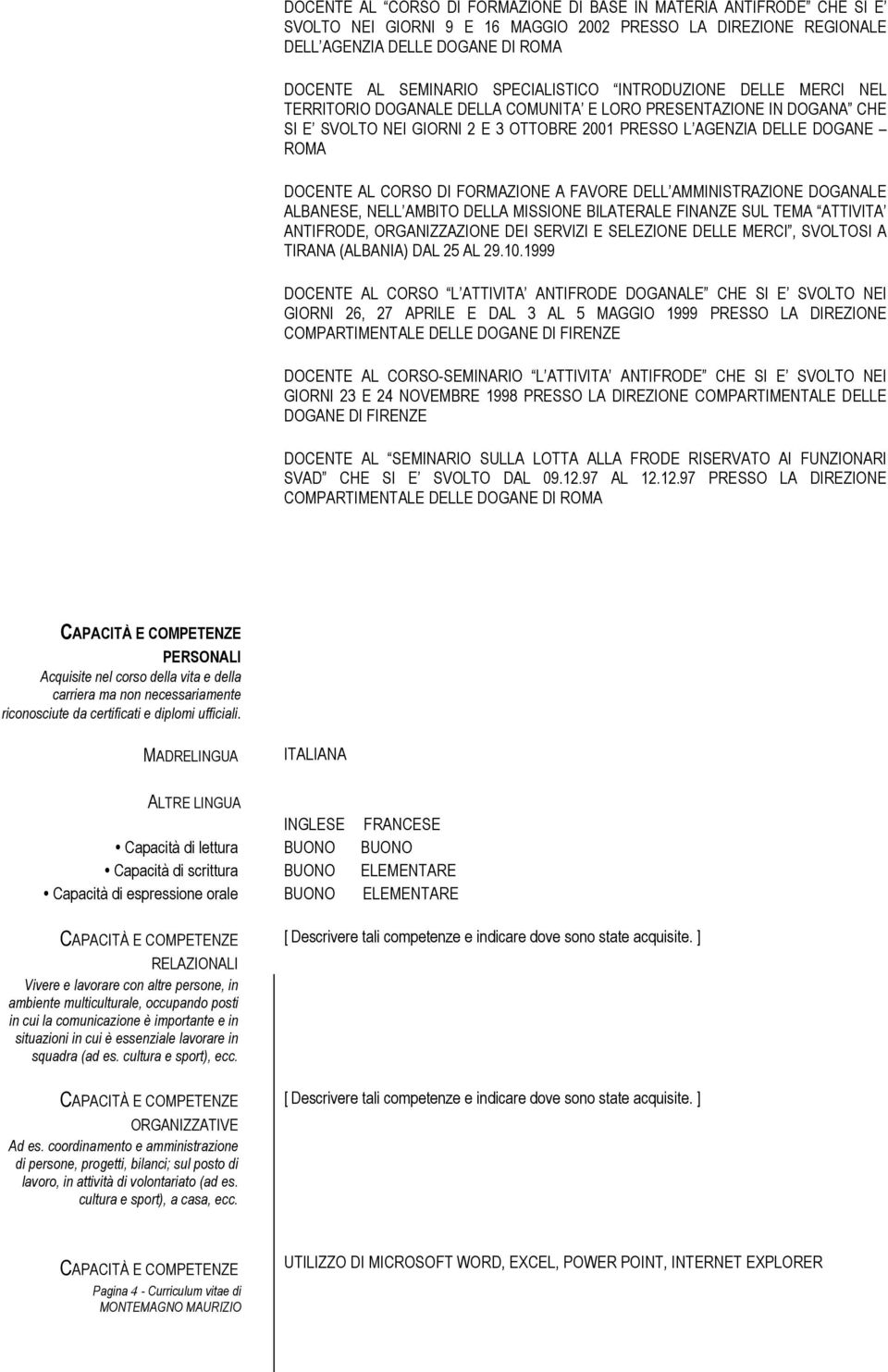 AL CORSO DI FORMAZIONE A FAVORE DELL AMMINISTRAZIONE DOGANALE ALBANESE, NELL AMBITO DELLA MISSIONE BILATERALE FINANZE SUL TEMA ATTIVITA ANTIFRODE, ORGANIZZAZIONE DEI SERVIZI E SELEZIONE DELLE MERCI,