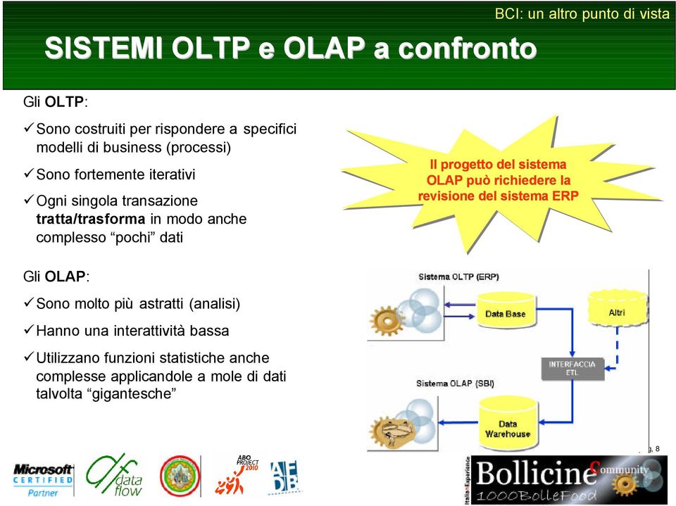 OLAP può richiedere la revisione del sistema ERP Gli OLAP: Sono molto più astratti (analisi) Hanno una interattività bassa
