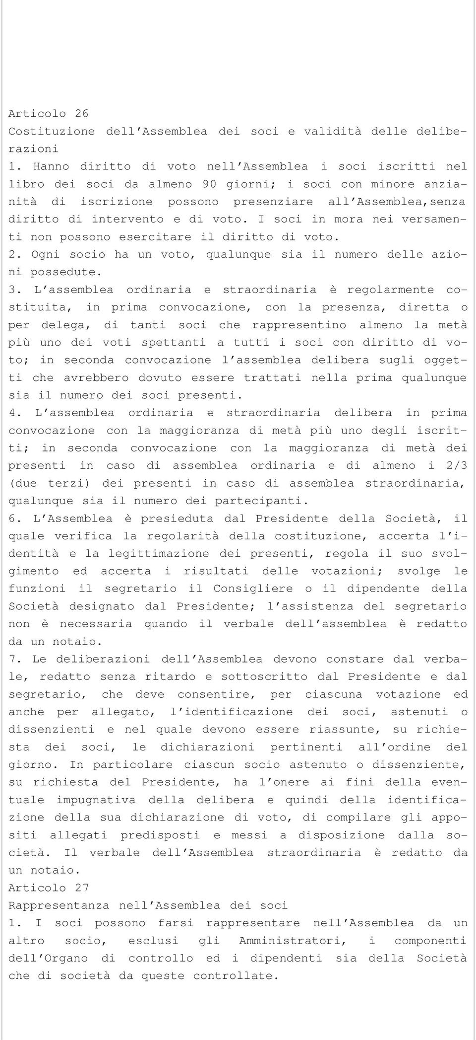 di voto. I soci in mora nei versamenti non possono esercitare il diritto di voto. 2. Ogni socio ha un voto, qualunque sia il numero delle azioni possedute. 3.