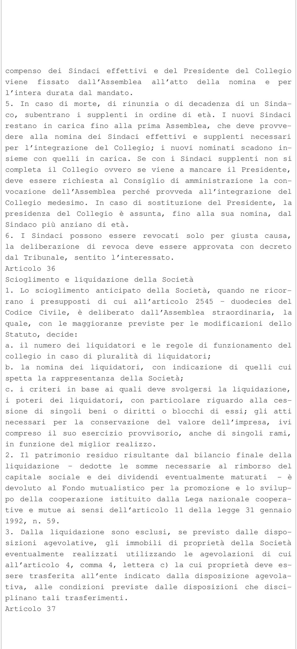 I nuovi Sindaci restano in carica fino alla prima Assemblea, che deve provvedere alla nomina dei Sindaci effettivi e supplenti necessari per l integrazione del Collegio; i nuovi nominati scadono