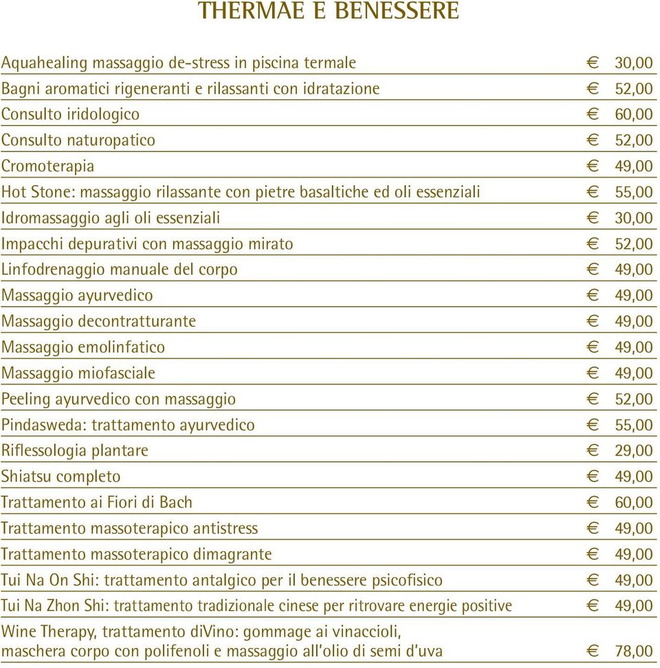 manuale del corpo 49,00 Massaggio ayurvedico 49,00 Massaggio decontratturante 49,00 Massaggio emolinfatico 49,00 Massaggio miofasciale 49,00 Peeling ayurvedico con massaggio 52,00 Pindasweda: