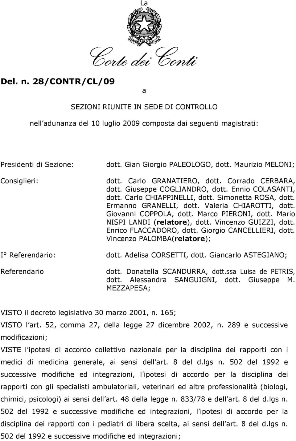 Gian Giorgio PALEOLOGO, dott. Maurizio MELONI; dott. Carlo GRANATIERO, dott. Corrado CERBARA, dott. Giuseppe COGLIANDRO, dott. Ennio COLASANTI, dott. Carlo CHIAPPINELLI, dott. Simonetta ROSA, dott.