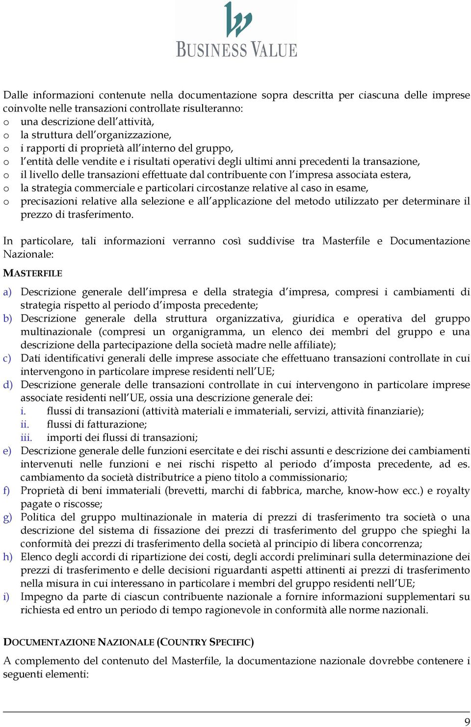 effettuate dal contribuente con l impresa associata estera, o la strategia commerciale e particolari circostanze relative al caso in esame, o precisazioni relative alla selezione e all applicazione