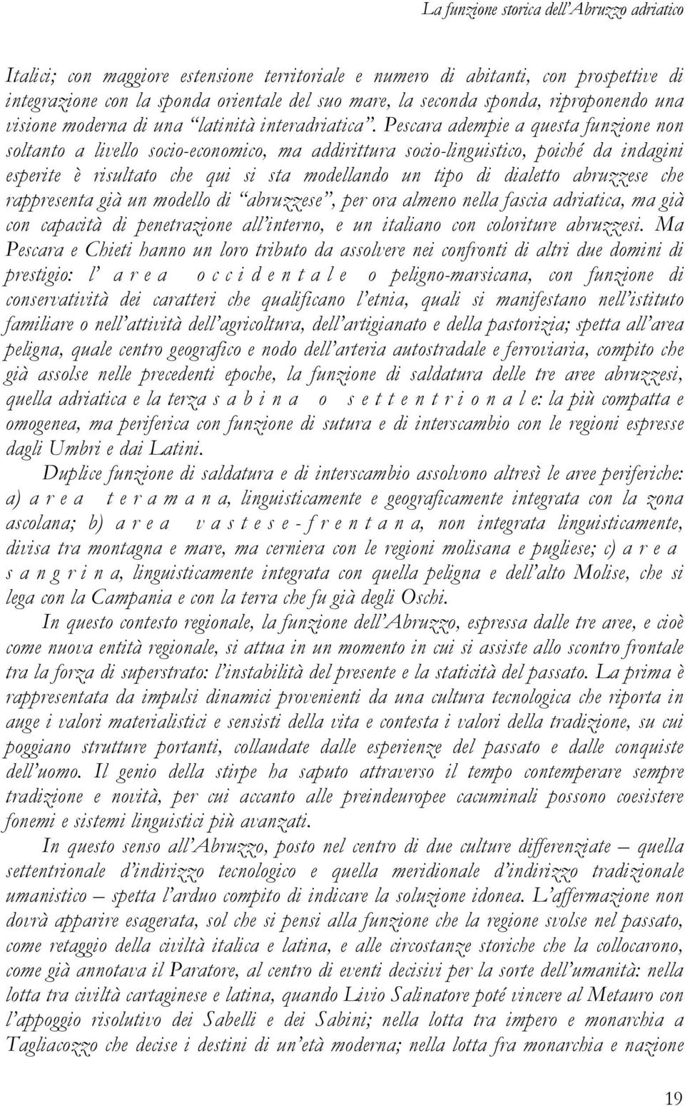 Pescara adempie a questa funzione non soltanto a livello socio-economico, ma addirittura socio-linguistico, poiché da indagini esperite è risultato che qui si sta modellando un tipo di dialetto