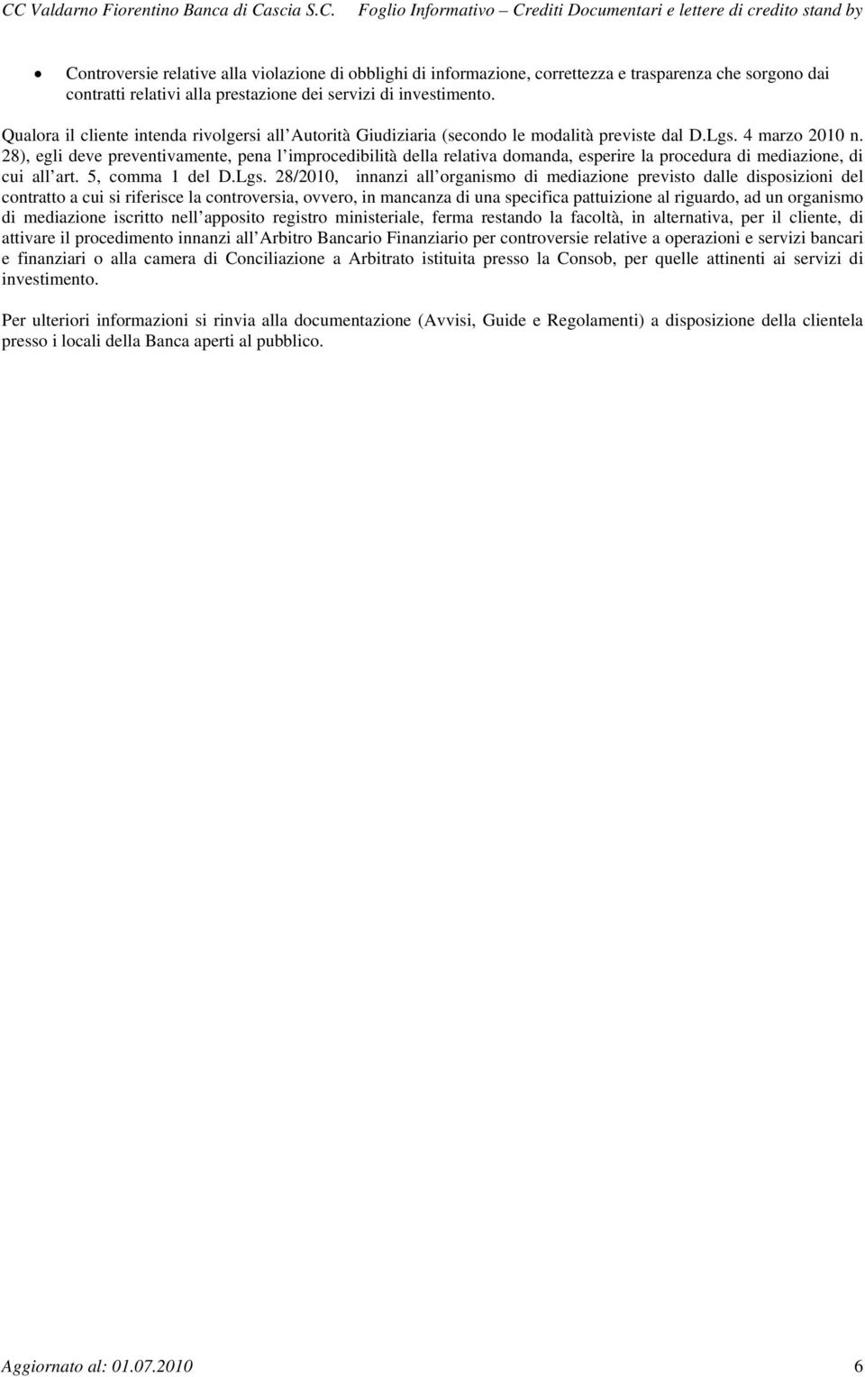 28), egli deve preventivamente, pena l improcedibilità della relativa domanda, esperire la procedura di mediazione, di cui all art. 5, comma 1 del D.Lgs.