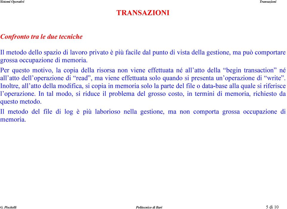 operazione di write. Inoltre, all atto della modifica, si copia in memoria solo la parte del file o data-base alla quale si riferisce l operazione.