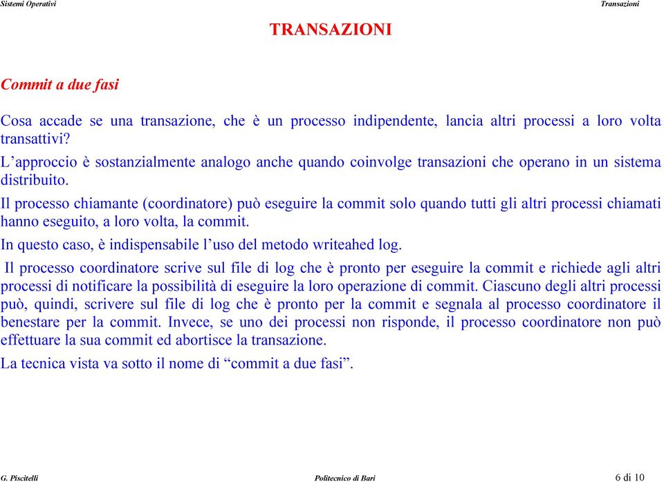 Il processo chiamante (coordinatore) può eseguire la commit solo quando tutti gli altri processi chiamati hanno eseguito, a loro volta, la commit.