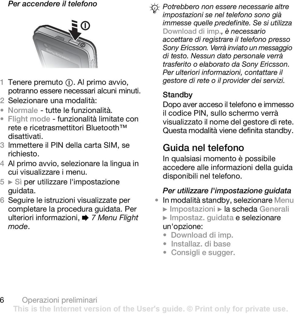 4 Al primo avvio, selezionare la lingua in cui visualizzare i menu. 5 } Sì per utilizzare l'impostazione guidata. 6 Seguire le istruzioni visualizzate per completare la procedura guidata.