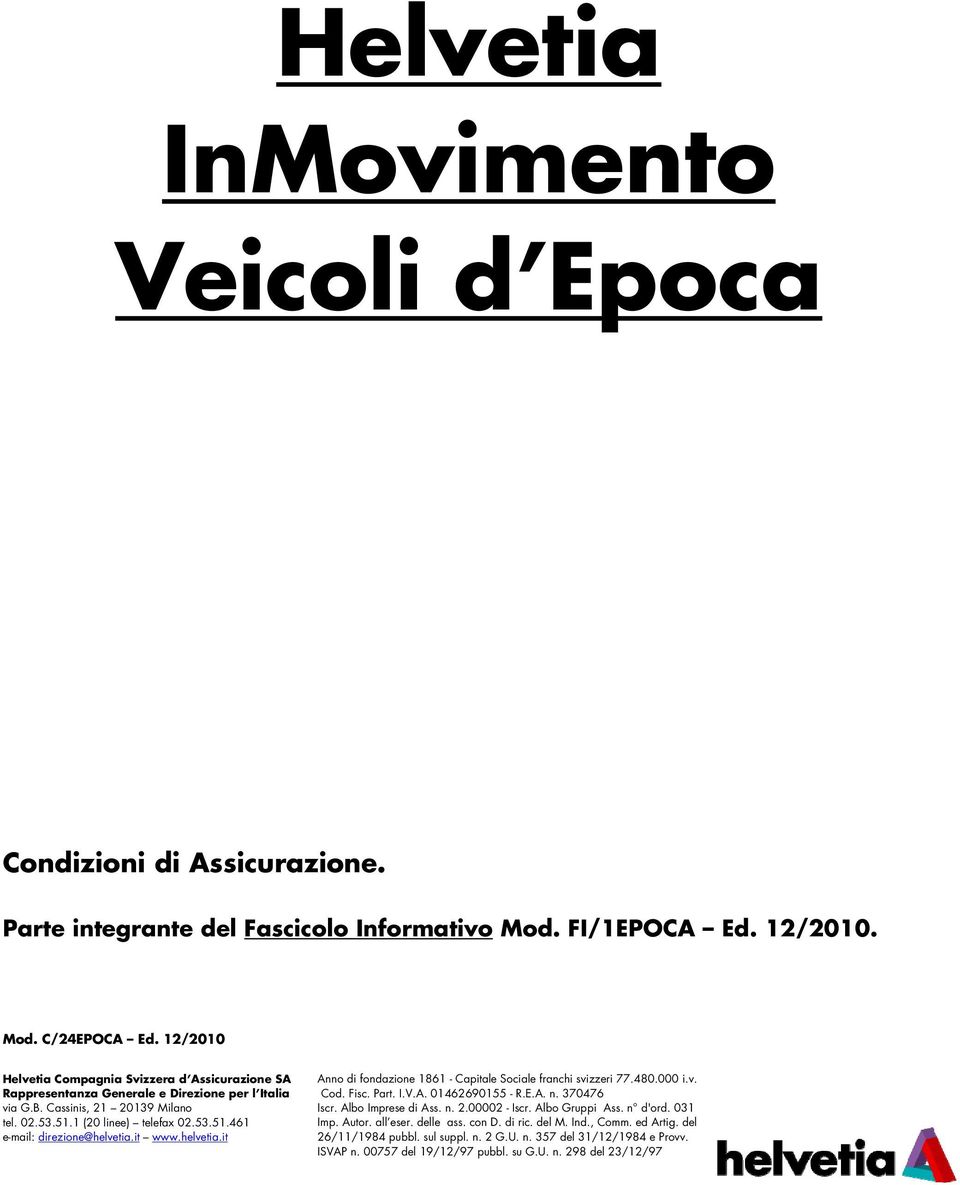 it www.helvetia.it Anno di fondazione 1861 - Capitale Sociale franchi svizzeri 77.480.000 i.v. Cod. Fisc. Part. I.V.A. 01462690155 - R.E.A. n. 370476 Iscr. Albo Imprese di Ass. n. 2.00002 - Iscr.