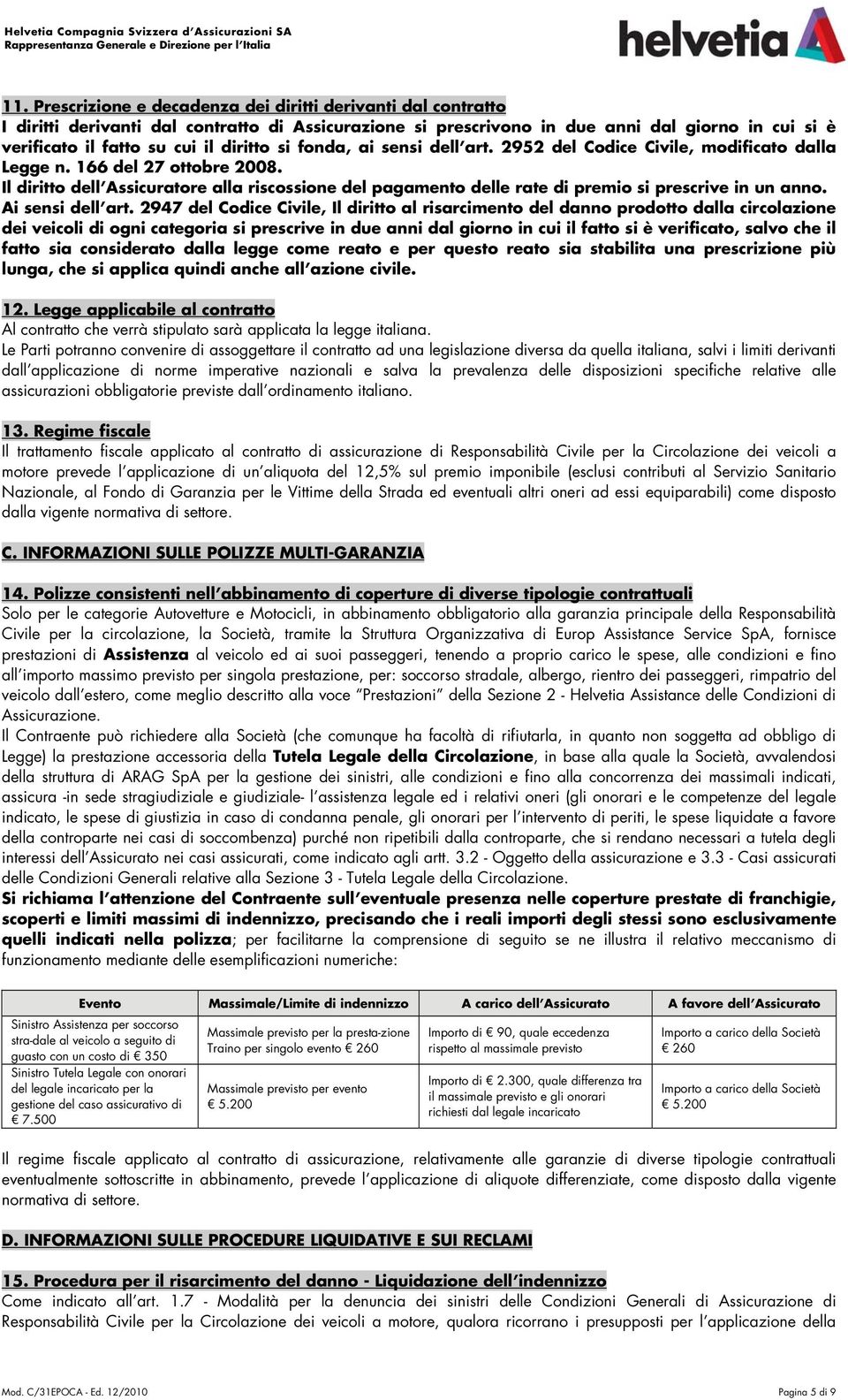 si fonda, ai sensi dell art. 2952 del Codice Civile, modificato dalla Legge n. 166 del 27 ottobre 2008.