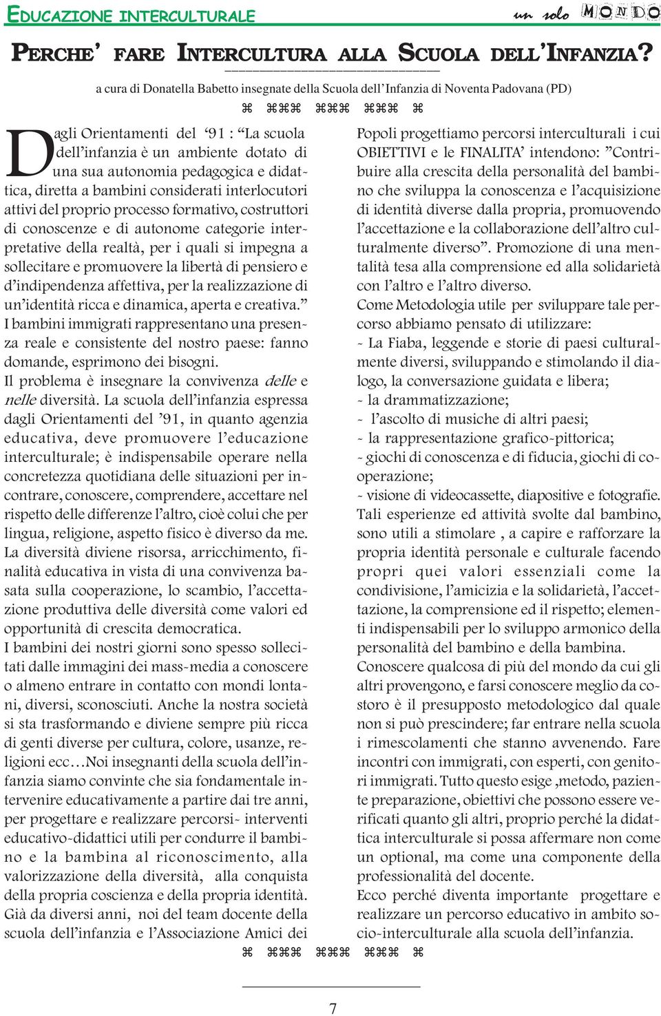 didattica, diretta a bambini considerati interlocutori attivi del proprio processo formativo, costruttori di conoscenze e di autonome categorie interpretative della realtà, per i quali si impegna a