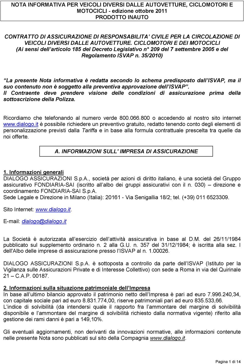 35/2010) La presente Nota informativa è redatta secondo lo schema predisposto dall ISVAP, ma il suo contenuto non è soggetto alla preventiva approvazione dell ISVAP.