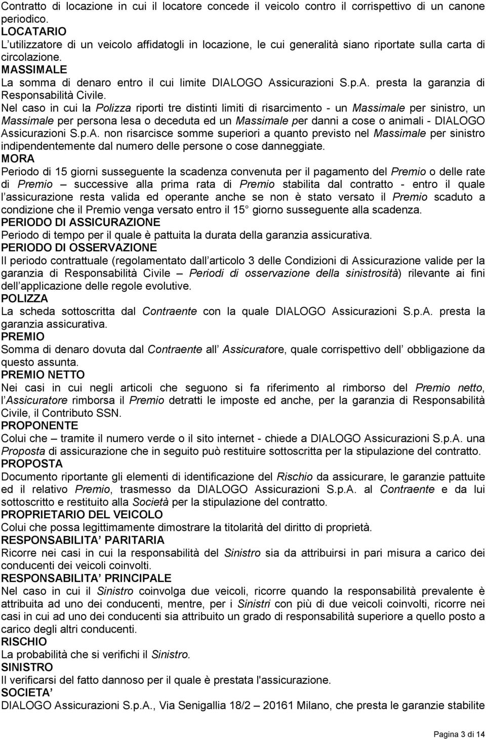 MASSIMALE La somma di denaro entro il cui limite DIALOGO Assicurazioni S.p.A. presta la garanzia di Responsabilità Civile.