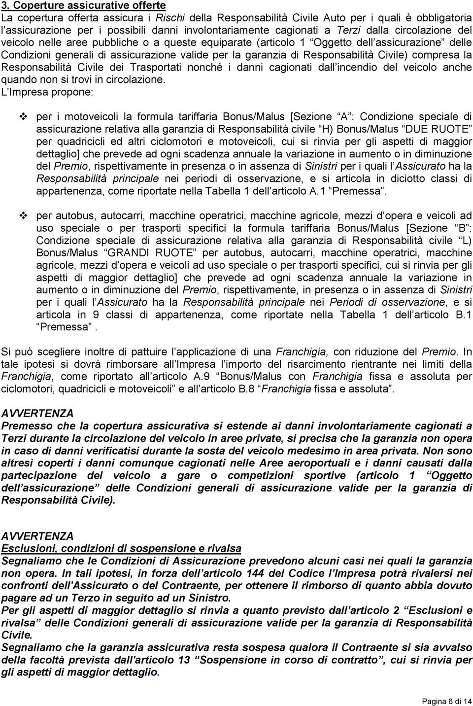 Responsabilità Civile) compresa la Responsabilità Civile dei Trasportati nonché i danni cagionati dall incendio del veicolo anche quando non si trovi in circolazione.